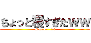 ちょっと寝すぎたｗｗ (attack on titan)