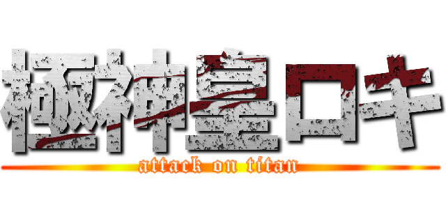 極神皇ロキ (attack on titan)