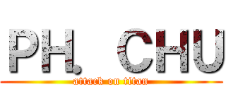 ＰＨ．ＣＨＵ (attack on titan)