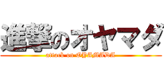 進撃のオヤマダ (attack on OYAMADA)
