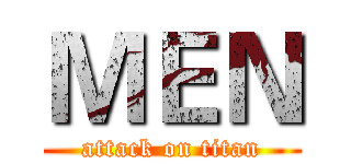 ＭＥＮ (attack on titan)