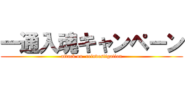 一通入魂キャンペーン (attack on  reinvestigation)