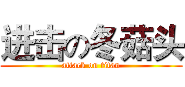 进击の冬菇头 (attack on titan)