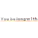 Ｙｏｕ ｂｅｌｏｎｇ ｗｉｔｈ ｍｅ  (You belong with me)