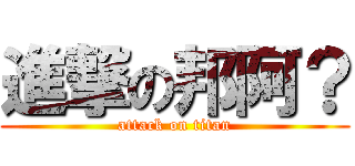 進撃の邦阿？ (attack on titan)