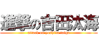 進撃の吉田汰海 (attack on yoshida taiga)
