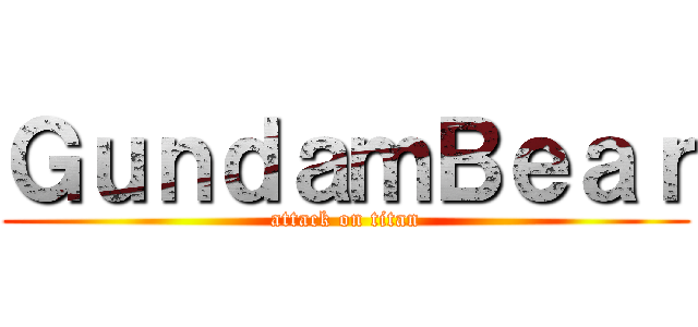 ＧｕｎｄａｍＢｅａｒ (attack on titan)