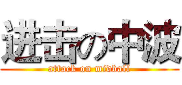 进击の中波 (attack on midball)