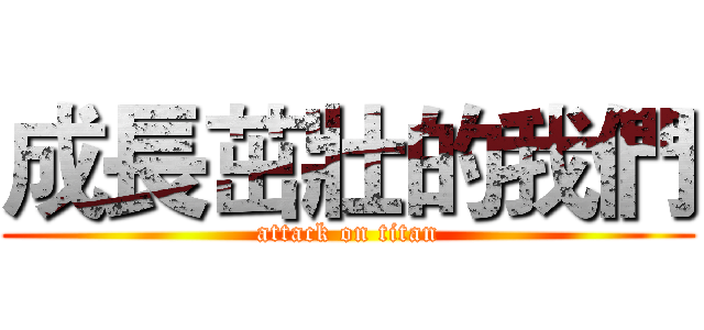 成長茁壯的我們 (attack on titan)