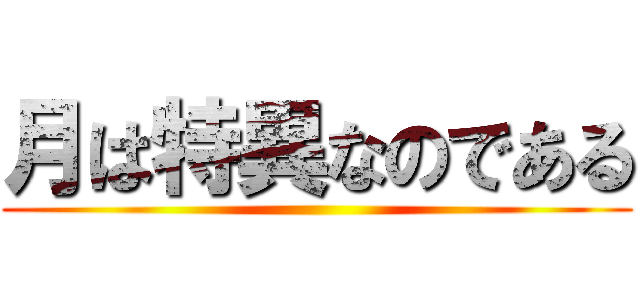 月は特異なのである ()