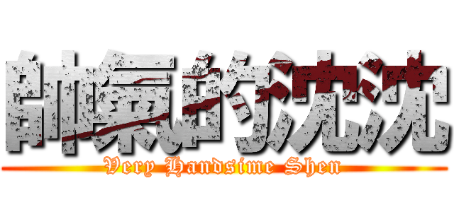 帥氣的沈沈 (Very Handsime Shen)