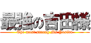 最強の吉田様 (The most strong Ms.Yosida)