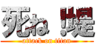 死ね！堤 (attack on titan)