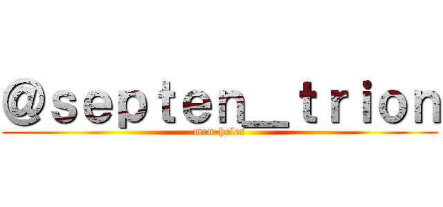 ＠ｓｅｐｔｅｎ＿ｔｒｉｏｎ (men-heler)
