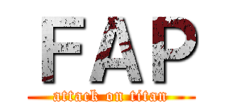 ＦＡＰ (attack on titan)
