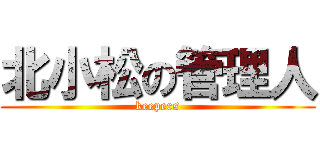 北小松の管理人 (keepers)