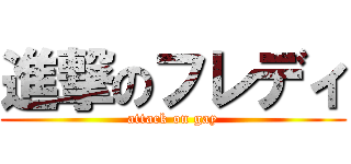 進撃のフレディ (attack on gay)