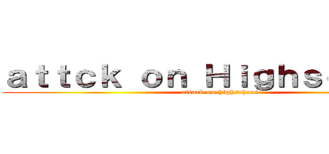 ａｔｔｃｋ ｏｎ Ｈｉｇｈｓｃｈｏｏｌ (attack on highschool)