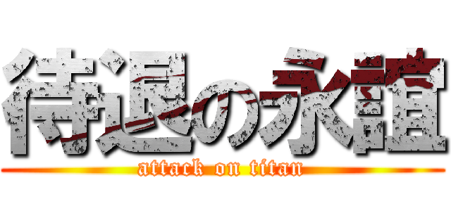 待退の永誼 (attack on titan)