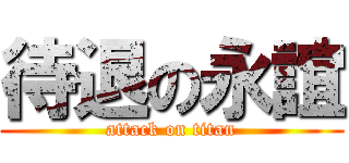 待退の永誼 (attack on titan)