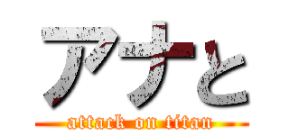 アナと (attack on titan)