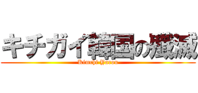 キチガイ韓国の殲滅 (Kimchi Yarou)