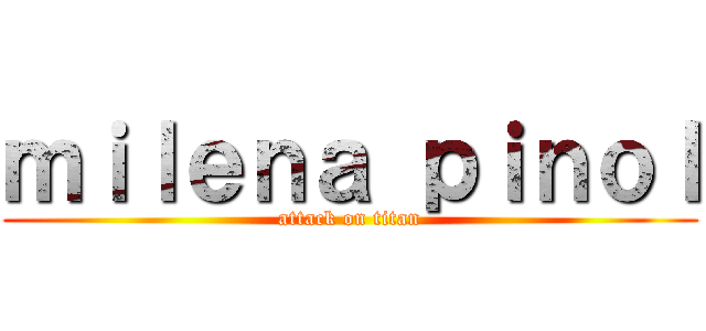 ｍｉｌｅｎａ ｐｉｎｏｌ (attack on titan)