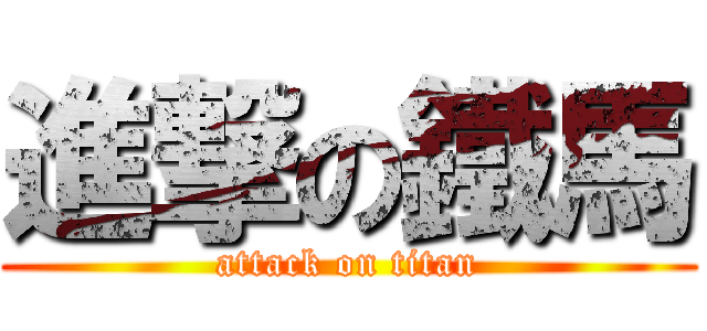 進撃の鐵馬 (attack on titan)