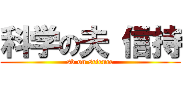 科学の夫 信持 (sb on science)