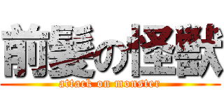 前髪の怪獣 (attack on monster)