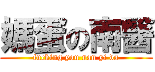 媽蛋の南醫 (fucking you nan yi da)