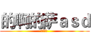 的啊的萨ａｓｄ (啊多发点 )