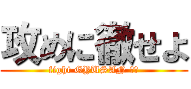 攻めに徹せよ (fight GYUSAN ‼︎)