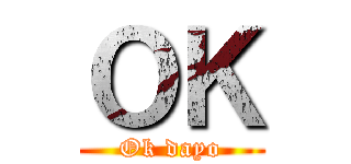 ＯＫ (Ok dayo)