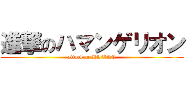 進撃のハマンゲリオン (attack on HAMAN)