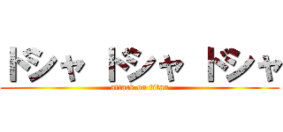 ドシャ ドシャ ドシャ (attack on titan)