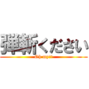 弾斬ください (Oh my!!)