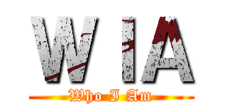 ＷＩＡ (Who I Am)