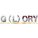 Ｇ（ Ｌ）ＯＲＹ ()