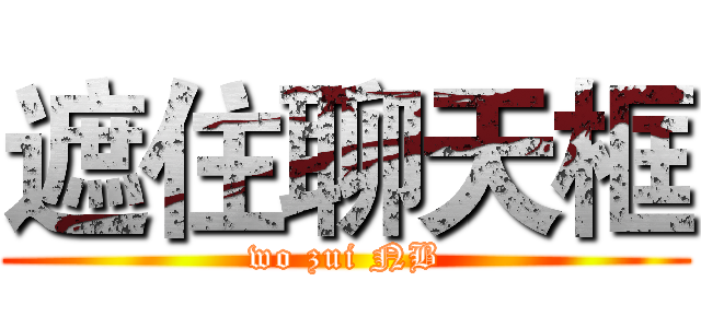 遮住聊天框 (wo zui NB)
