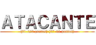 ＡＴＡＣＡＮＴＥ ((81-120 puntos) (67-99 puntos))