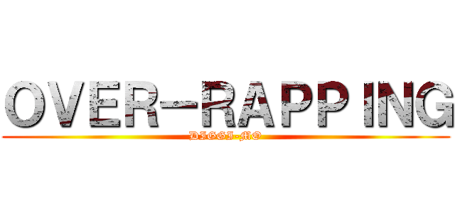 ＯＶＥＲ－ＲＡＰＰＩＮＧ (DIGGI-MO)