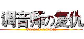 调音师の复仇 (Tuner's revenge)