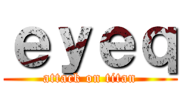 ｅｙｅｑ (attack on titan)