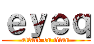 ｅｙｅｑ (attack on titan)