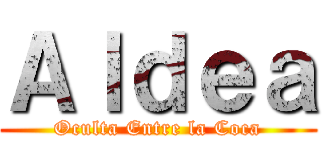 Ａｌｄｅａ (Oculta Entre la Coca)