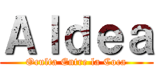 Ａｌｄｅａ (Oculta Entre la Coca)