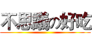 不思議の好吃 ()