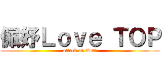 佩妤Ｌｏｖｅ ＴＯＰ (attack on titan)