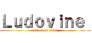 Ｌｕｄｏｖｉｎｅ  (attack on titan)